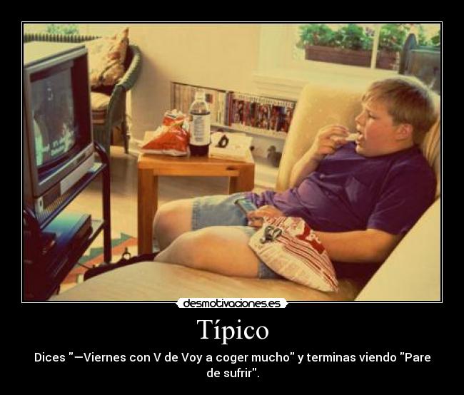 Típico - Dices —Viernes con V de Voy a coger mucho y terminas viendo Pare de sufrir.
