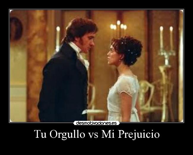 Tu Orgullo vs Mi Prejuicio - 