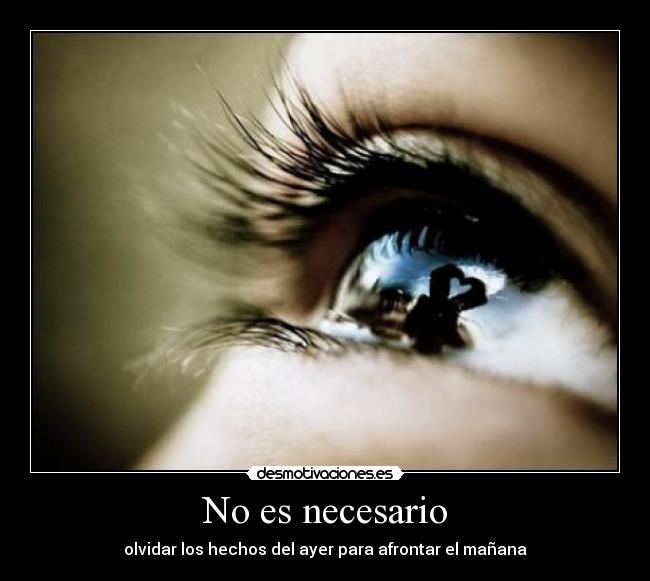 No es necesario - olvidar los hechos del ayer para afrontar el mañana
