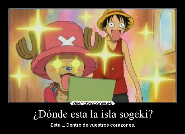 ¿Dónde esta la isla sogeki? - Esta ... Dentro de vuestros corazones.