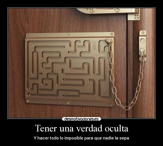 Tener una verdad oculta - Y hacer todo lo imposible para que nadie la sepa