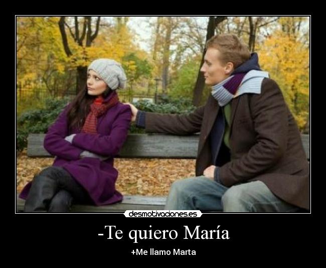-Te quiero María -