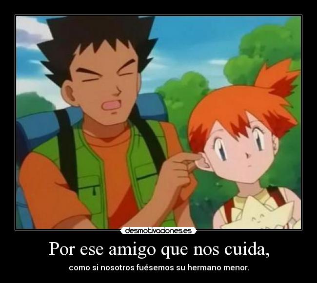 Por ese amigo que nos cuida, - como si nosotros fuésemos su hermano menor.
