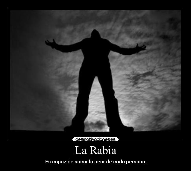 La Rabia - Es capaz de sacar lo peor de cada persona.