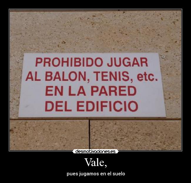 Vale, - pues jugamos en el suelo