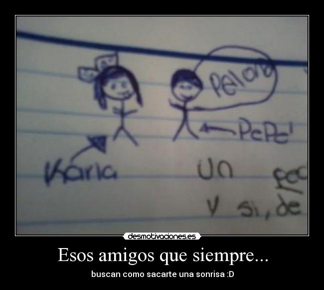 Esos amigos que siempre... - buscan como sacarte una sonrisa :D