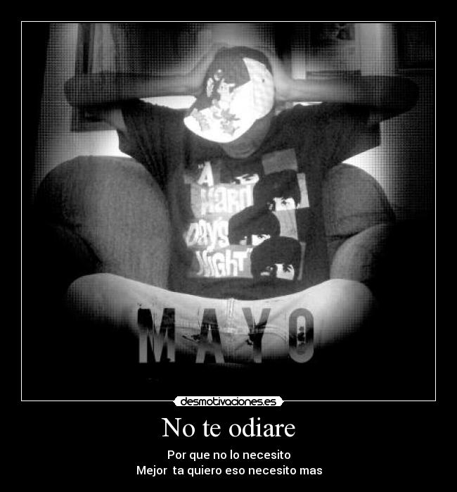 No te odiare - Por que no lo necesito
Mejor  ta quiero eso necesito mas