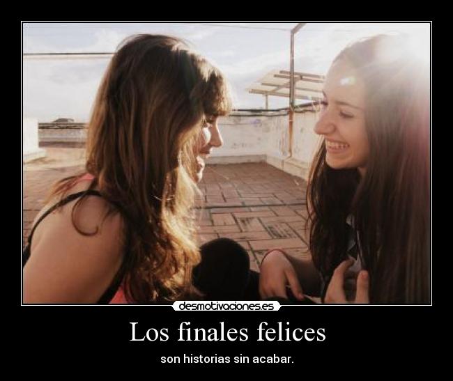 Los finales felices - son historias sin acabar.