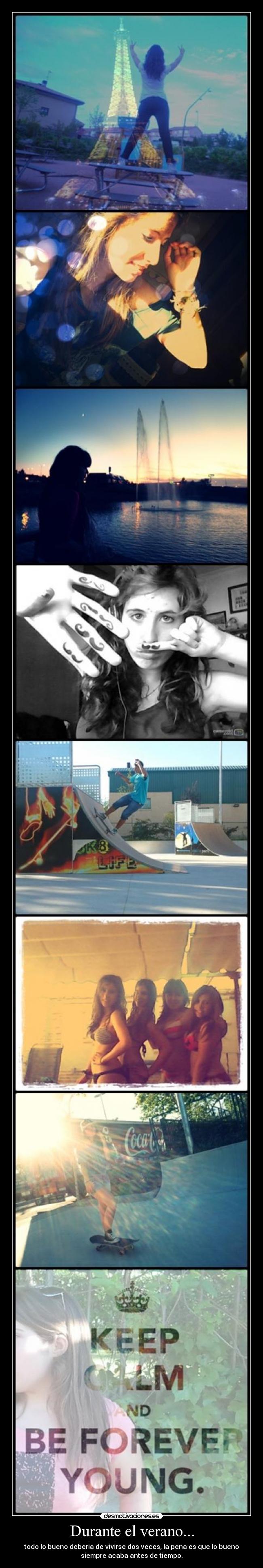 Durante el verano... - todo lo bueno deberia de vivirse dos veces, la pena es que lo bueno
siempre acaba antes de tiempo.