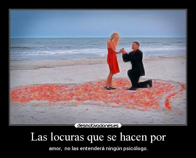 Las locuras que se hacen por -