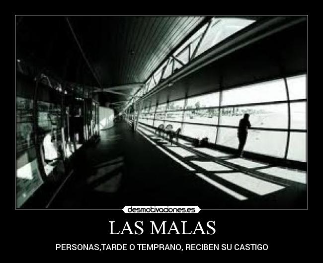 LAS MALAS - PERSONAS,TARDE O TEMPRANO, RECIBEN SU CASTIGO