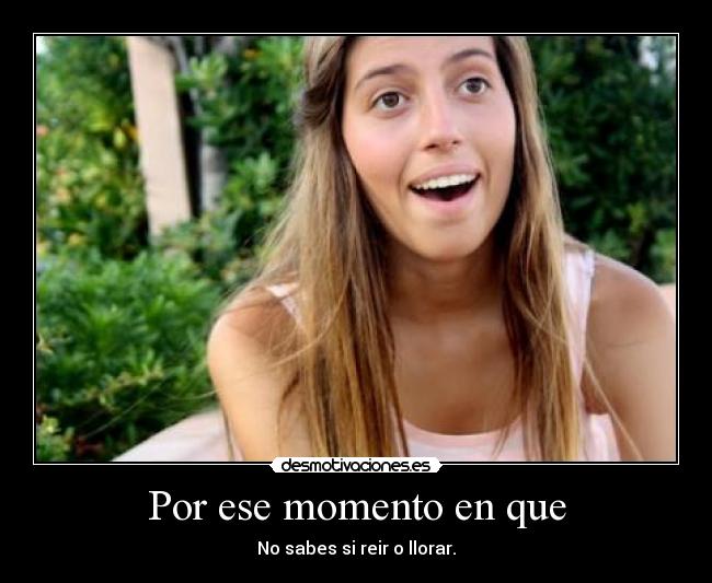 Por ese momento en que -