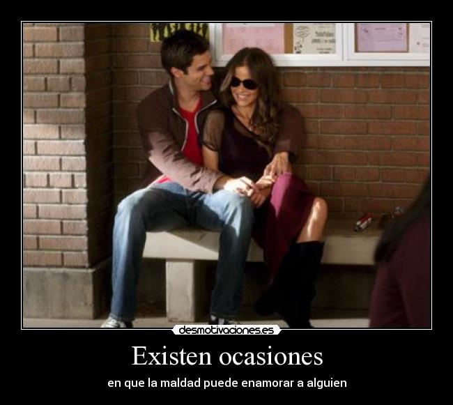 Existen ocasiones - en que la maldad puede enamorar a alguien