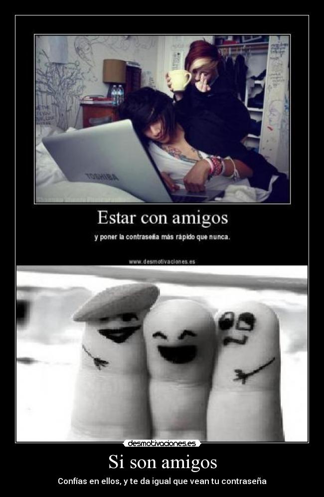 Si son amigos - Confías en ellos, y te da igual que vean tu contraseña