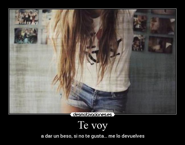 Te voy - a dar un beso, si no te gusta... me lo devuelves