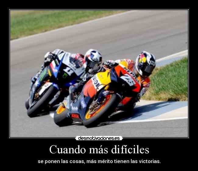 Cuando más difíciles - se ponen las cosas, más mérito tienen las victorias.