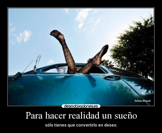 Para hacer realidad un sueño - sólo tienes que convertirlo en deseo.