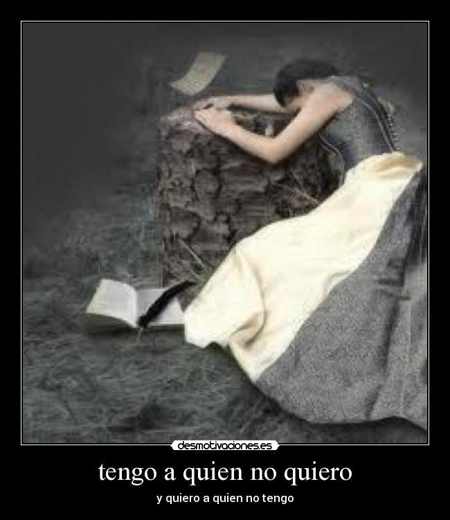 tengo a quien no quiero - y quiero a quien no tengo