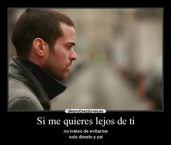 Si me quieres lejos de ti -