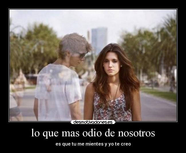 lo que mas odio de nosotros - 