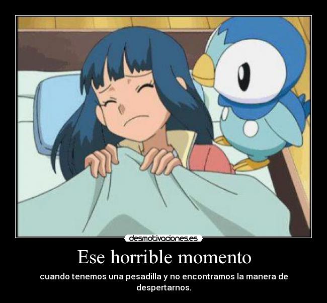 Ese horrible momento - cuando tenemos una pesadilla y no encontramos la manera de despertarnos.