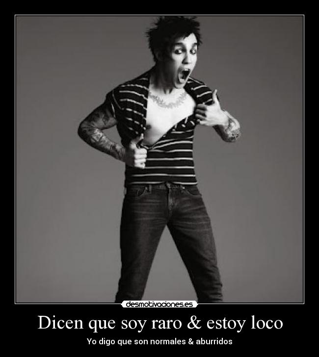 Dicen que soy raro & estoy loco -