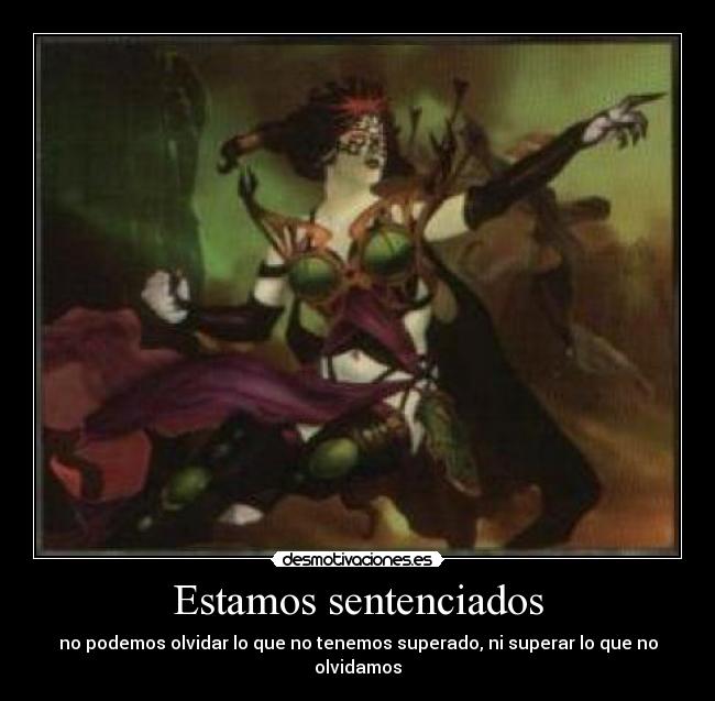 Estamos sentenciados - no podemos olvidar lo que no tenemos superado, ni superar lo que no olvidamos