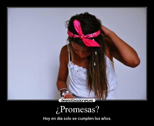 ¿Promesas? - Hoy en día solo se cumplen los años.