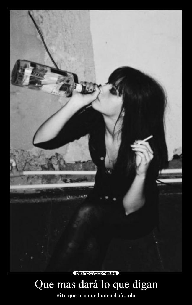 Que mas dará lo que digan - Si te gusta lo que haces disfrútalo.
