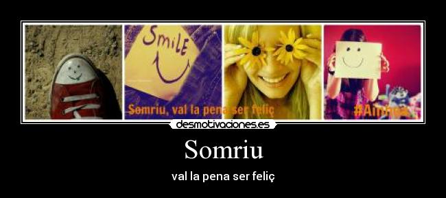 Somriu - val la pena ser feliç