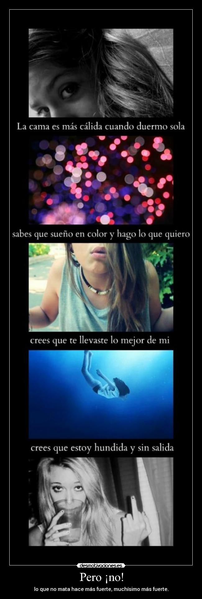 Pero ¡no! - lo que no mata hace más fuerte, muchísimo más fuerte.