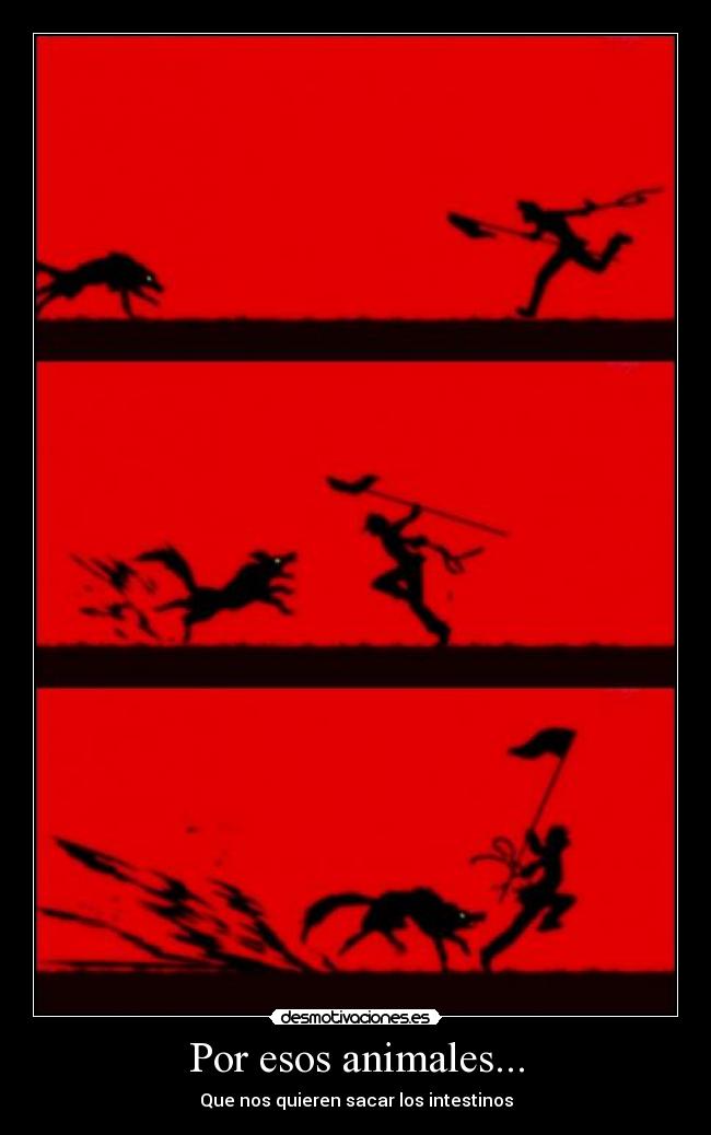 Por esos animales... - Que nos quieren sacar los intestinos