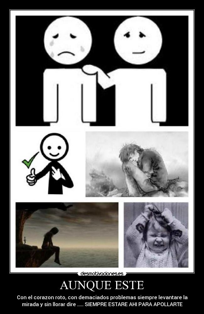 AUNQUE ESTE - Con el corazon roto, con demaciados problemas siempre levantare la
mirada y sin llorar dire ..... SIEMPRE ESTARE AHI PARA APOLLARTE