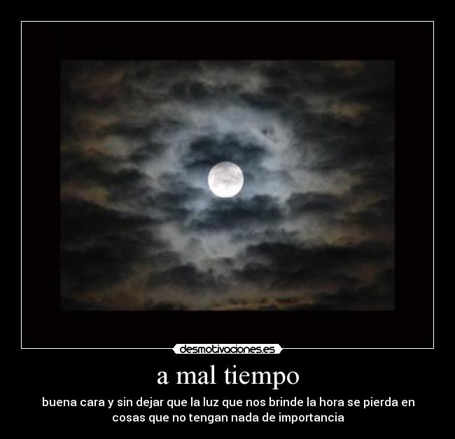 a mal tiempo -