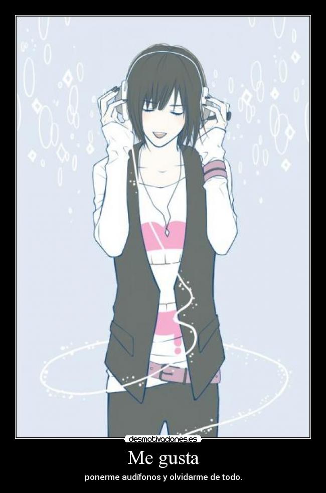 Me gusta - ponerme audífonos y olvidarme de todo.