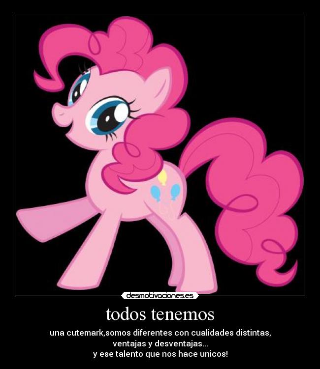todos tenemos - una cutemark,somos diferentes con cualidades distintas,
ventajas y desventajas...
y ese talento que nos hace unicos!