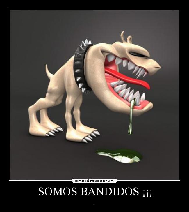 SOMOS BANDIDOS ¡¡¡ - .