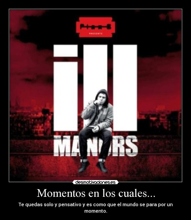 Momentos en los cuales... - Te quedas solo y pensativo y es como que el mundo se para por un momento.