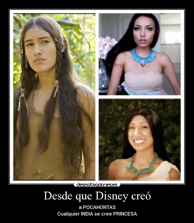 Desde que Disney creó - a POCAHONTAS
Cualquier INDIA se cree PRINCESA