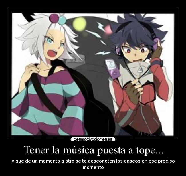 Tener la música puesta a tope... - y que de un momento a otro se te desconcten los cascos en ese preciso momento