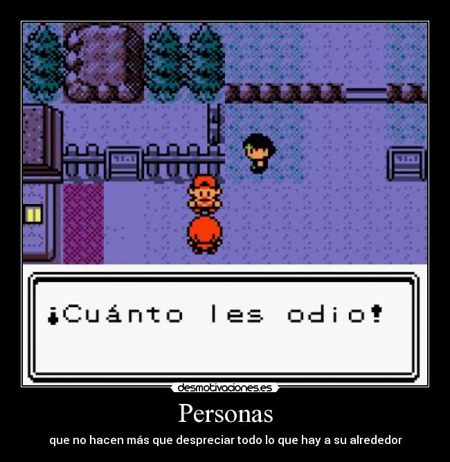 Personas - que no hacen más que despreciar todo lo que hay a su alrededor
