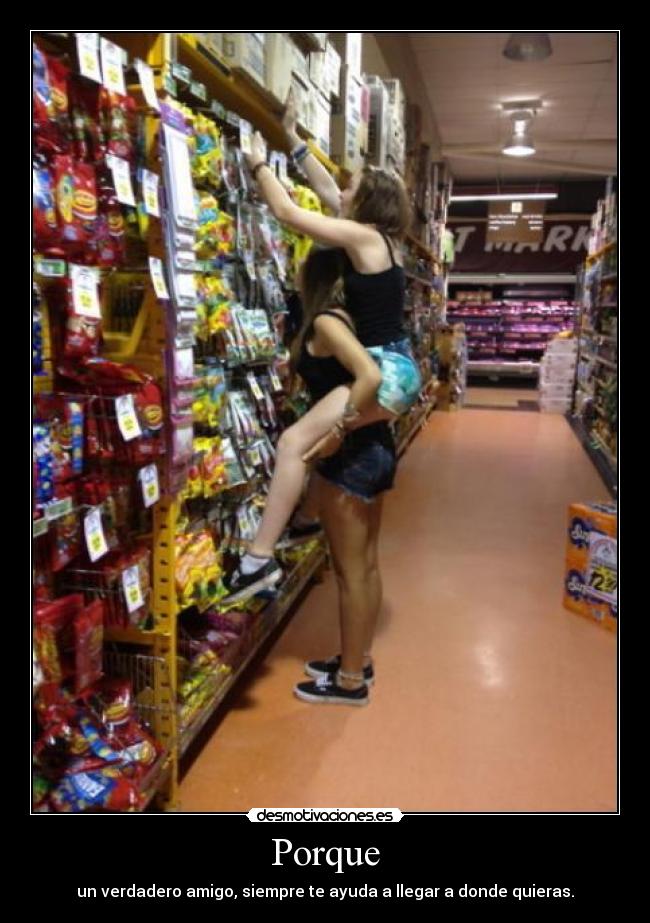 Porque - un verdadero amigo, siempre te ayuda a llegar a donde quieras.