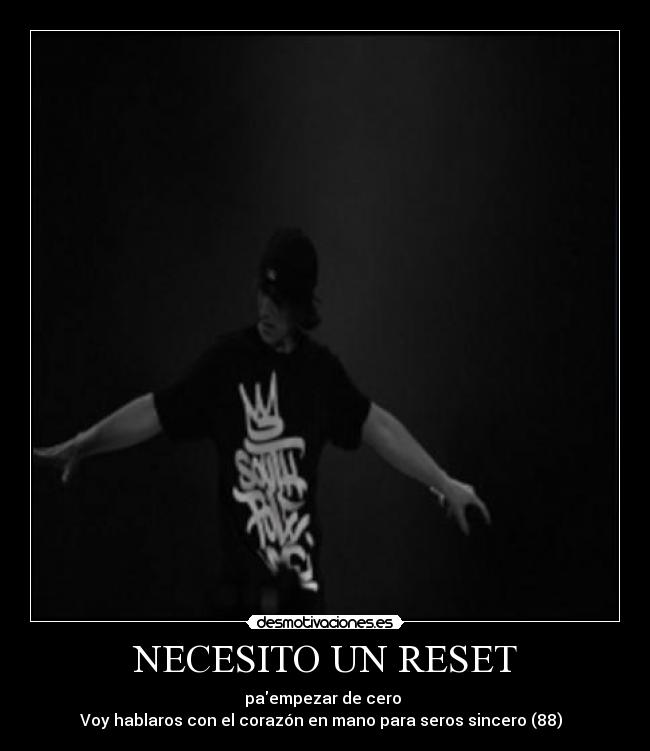 NECESITO UN RESET - paempezar de cero
Voy hablaros con el corazón en mano para seros sincero (88) ♥♥