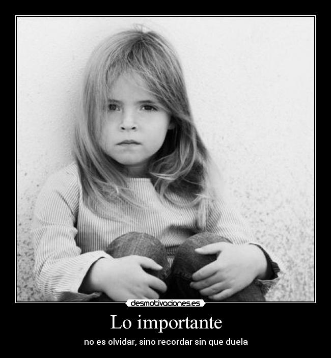 Lo importante - no es olvidar, sino recordar sin que duela