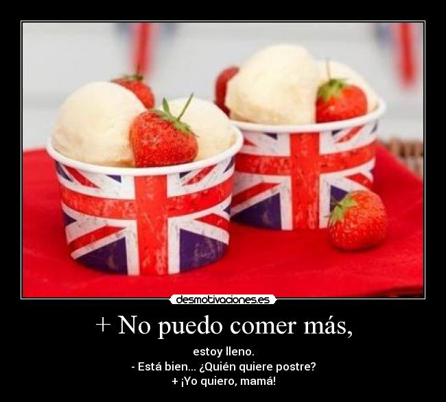+ No puedo comer más, -