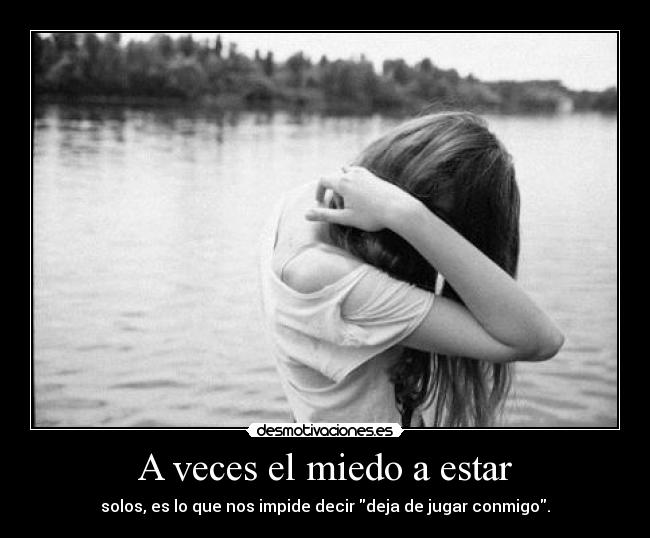 A veces el miedo a estar - solos, es lo que nos impide decir deja de jugar conmigo.