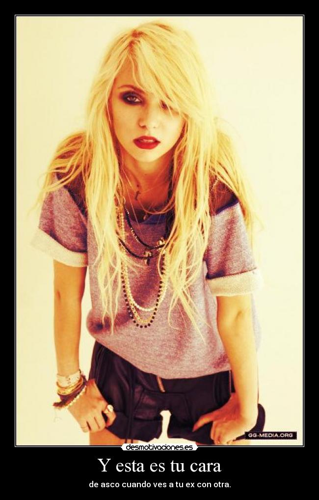 Y esta es tu cara - de asco cuando ves a tu ex con otra.