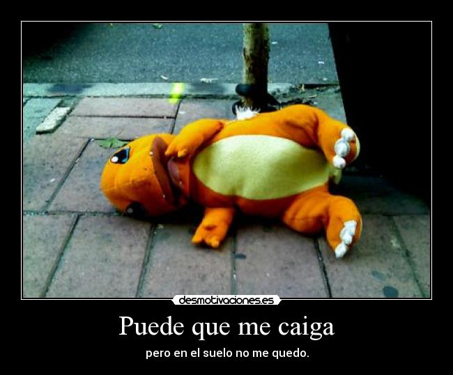 Puede que me caiga - pero en el suelo no me quedo.