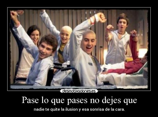 Pase lo que pases no dejes que - 