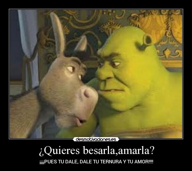 ¿Quieres besarla,amarla? - ¡¡¡¡PUES TU DALE, DALE TU TERNURA Y TU AMOR!!!!